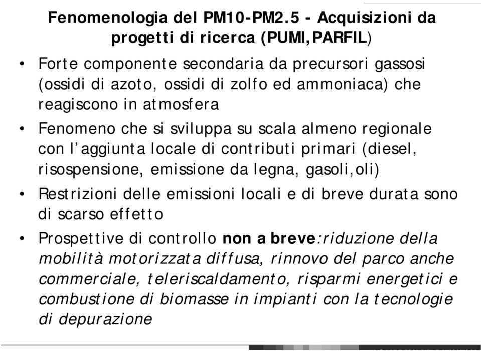 reagiscono in atmosfera Fenomeno che si sviluppa su scala almeno regionale con l aggiunta locale di contributi primari (diesel, risospensione, emissione da legna,