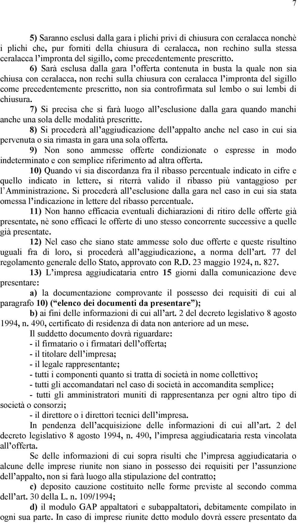 6) Sarà esclusa dalla gara l offerta contenuta in busta la quale non sia chiusa con ceralacca, non rechi sulla chiusura con ceralacca l impronta del sigillo come precedentemente prescritto, non sia