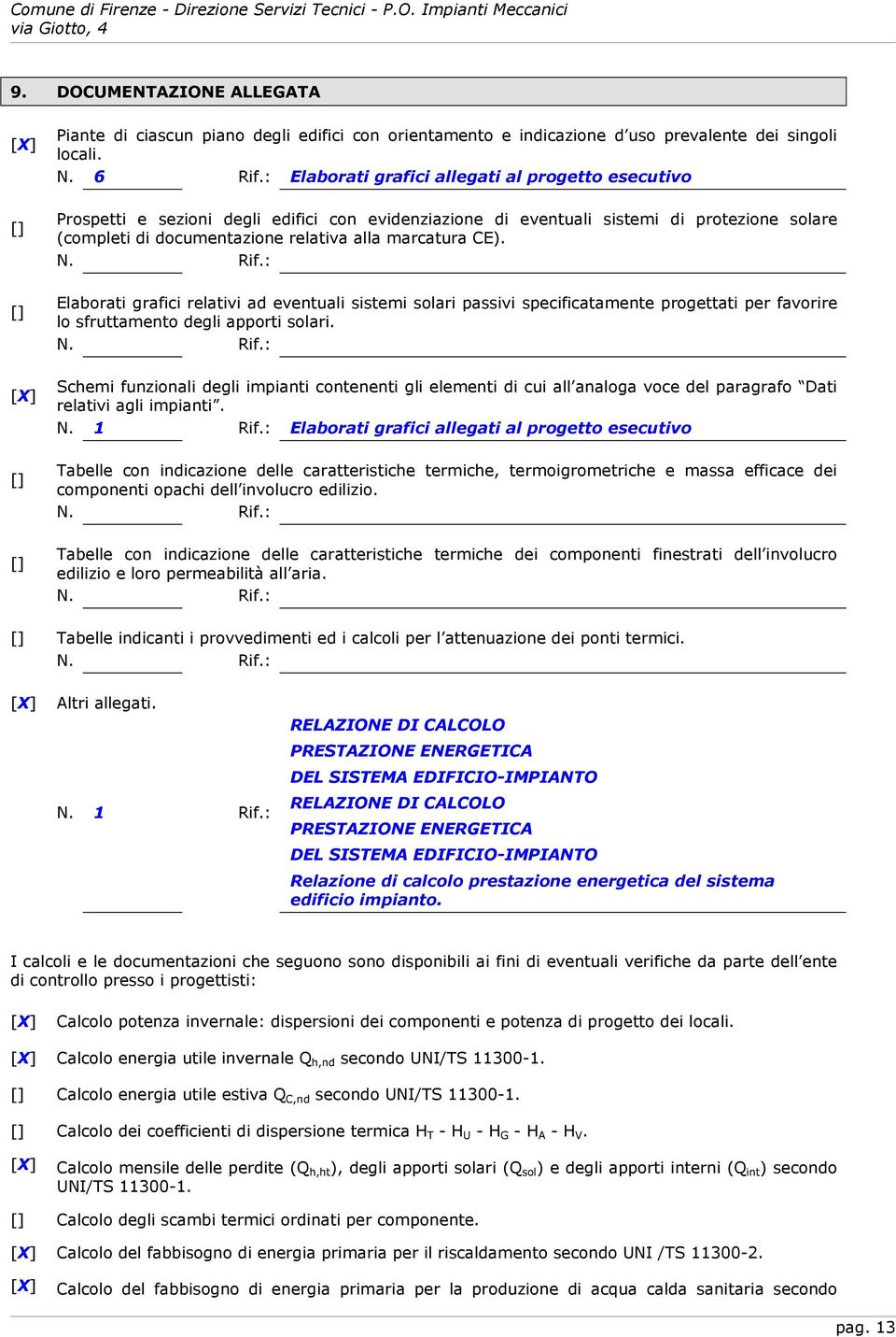 CE). N. Rif.: Elaborati grafici relativi ad eventuali sistemi solari passivi specificatamente progettati per favorire lo sfruttamento degli apporti solari. N. Rif.: Schemi funzionali degli impianti contenenti gli elementi di cui all analoga voce del paragrafo Dati relativi agli impianti.