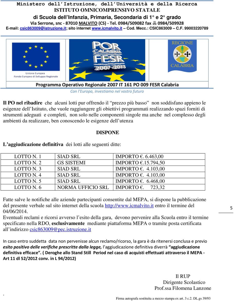 lotti alle seguenti ditte: LOTTO N. 1 SIAD SRL IMPORTO. 6.463,00 LOTTO N. 2 GS SISTEMI IMPORTO.15.794,50 LOTTO N. 3 SIAD SRL IMPORTO. 4.103,00 LOTTO N. 4 SIAD SRL IMPORTO. 4.103,00 LOTTO N. 5 SIAD SRL IMPORTO.