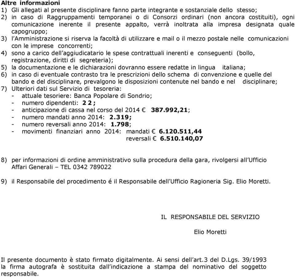 comunicazioni con le imprese concorrenti; 4) sono a carico dell aggiudicatario le spese contrattuali inerenti e conseguenti (bollo, registrazione, diritti di segreteria); 5) la documentazione e le