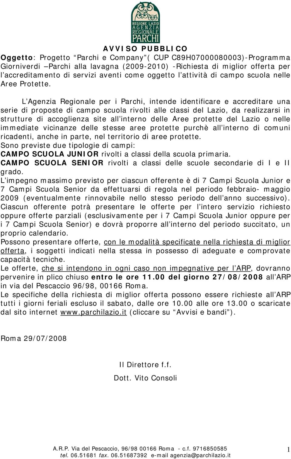 L Agenzia Regionale per i Parchi, intende identificare e accreditare una serie di proposte di campo scuola rivolti alle classi del Lazio, da realizzarsi in strutture di accoglienza site all interno