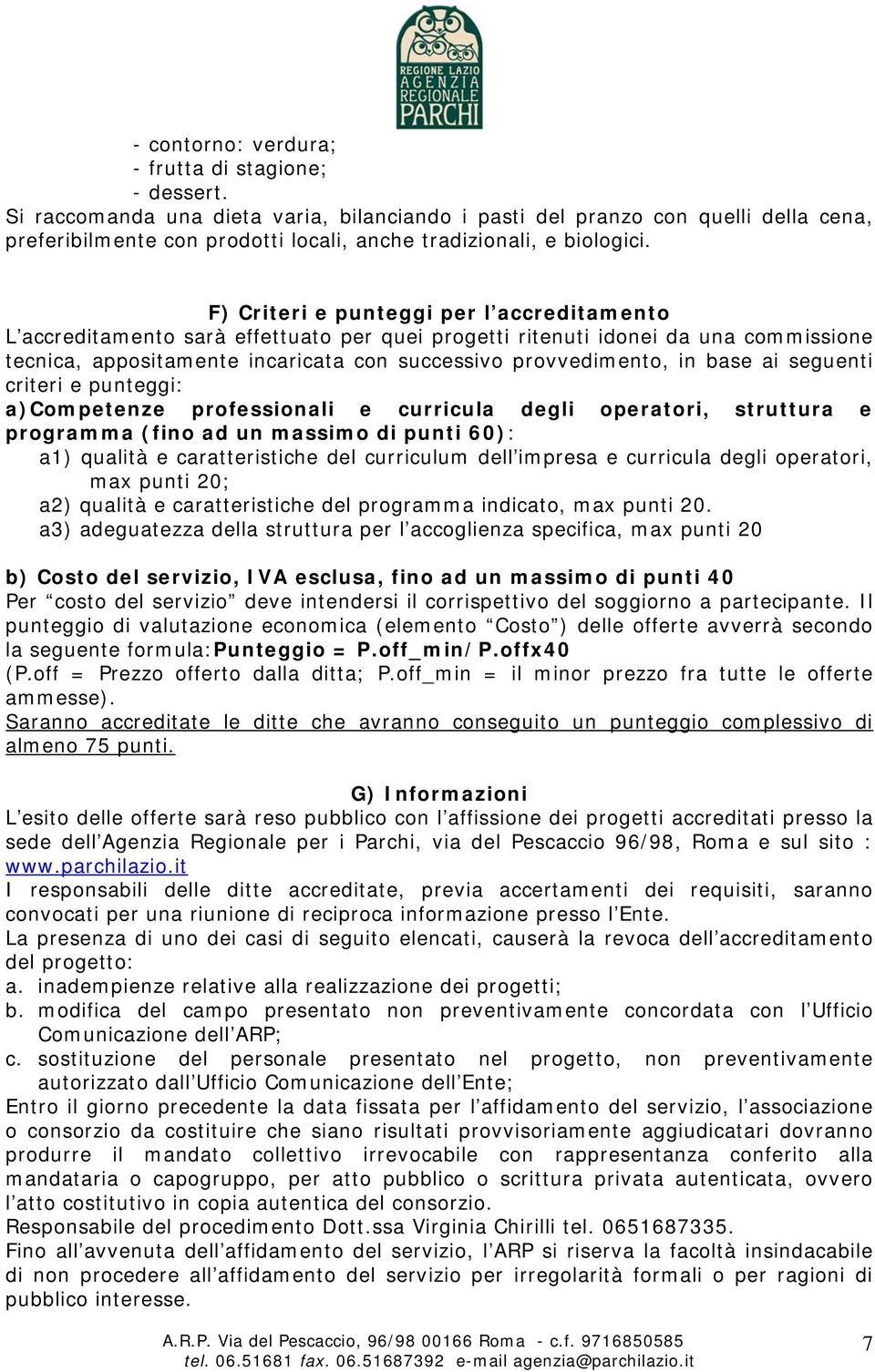 F) Criteri e punteggi per l accreditamento L accreditamento sarà effettuato per quei progetti ritenuti idonei da una commissione tecnica, appositamente incaricata con successivo provvedimento, in