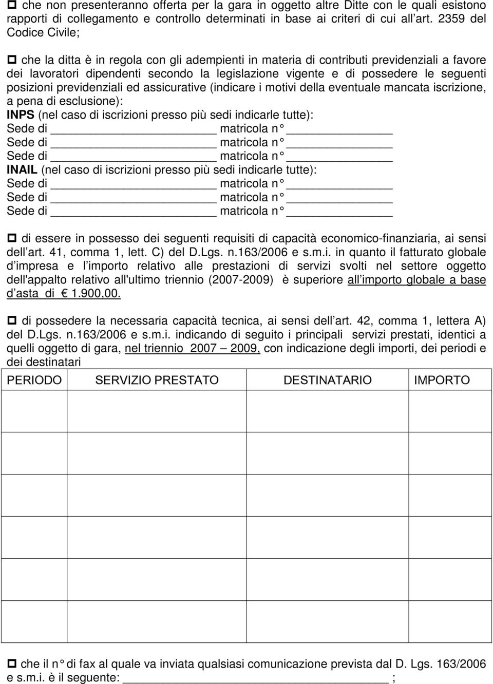 seguenti posizioni previdenziali ed assicurative (indicare i motivi della eventuale mancata iscrizione, a pena di esclusione): INPS (nel caso di iscrizioni presso più sedi indicarle tutte): INAIL