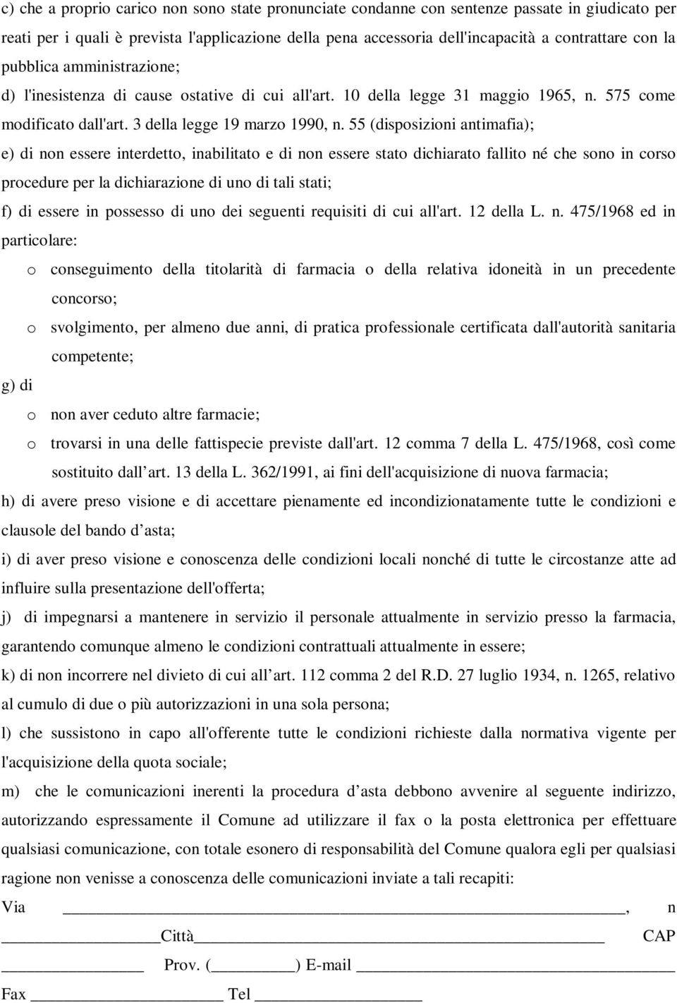 55 (disposizioni antimafia); e) di non essere interdetto, inabilitato e di non essere stato dichiarato fallito né che sono in corso procedure per la dichiarazione di uno di tali stati; f) di essere