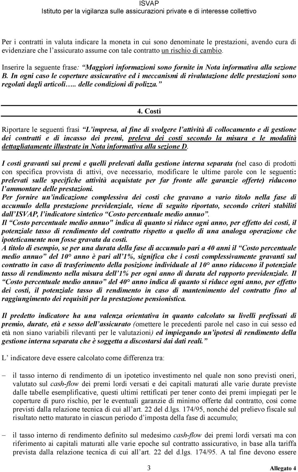 In ogni caso le coperture assicurative ed i meccanismi di rivalutazione delle prestazioni sono regolati dagli articoli.. delle condizioni di polizza. 4.