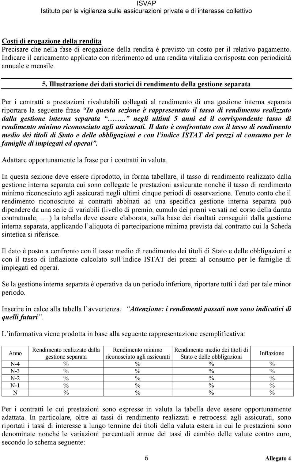 Illustrazione dei dati storici di rendimento della gestione separata Per i contratti a prestazioni rivalutabili collegati al rendimento di una gestione interna separata riportare la seguente frase In