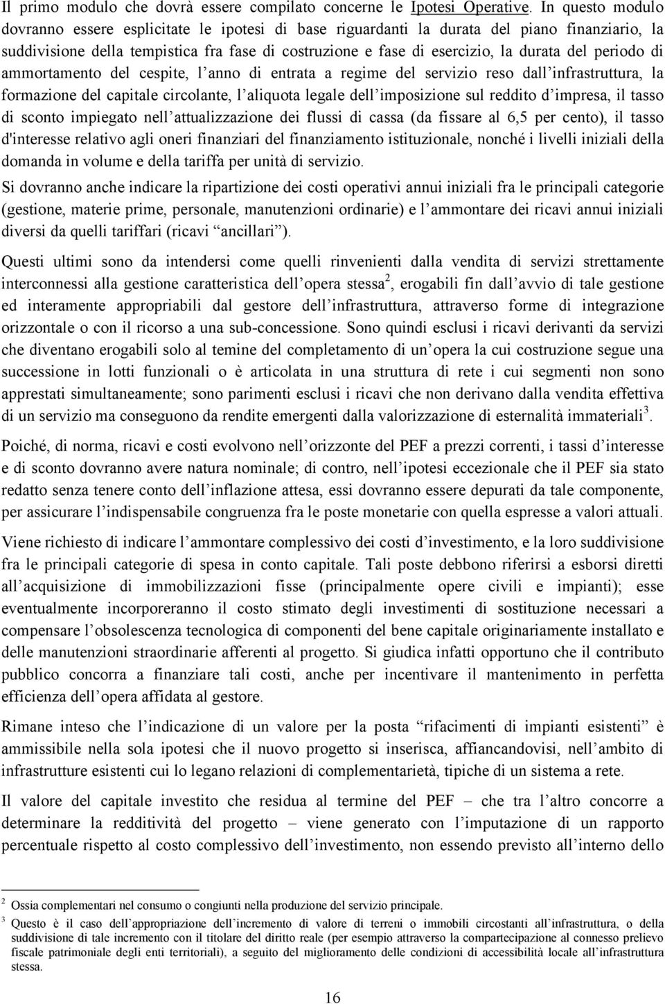 del periodo di ammortamento del cespite, l anno di entrata a regime del servizio reso dall infrastruttura, la formazione del capitale circolante, l aliquota legale dell imposizione sul reddito d