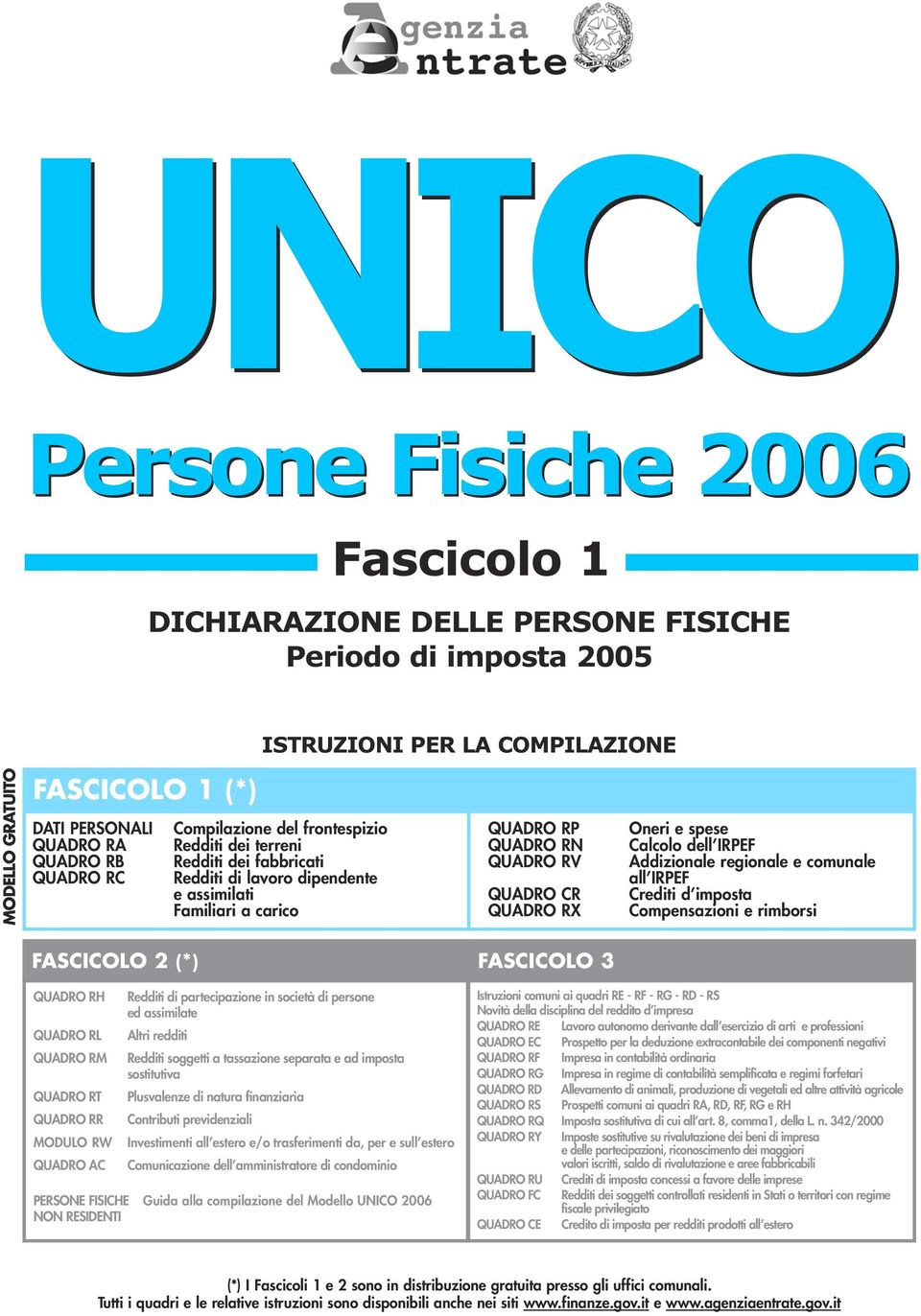 e spese Calcolo dell IRPEF Addizionale regionale e comunale all IRPEF Crediti d imposta Compensazioni e rimborsi FASCICOLO 2 (*) FASCICOLO 3 QUADRO RH QUADRO RL QUADRO RM QUADRO RT QUADRO RR MODULO