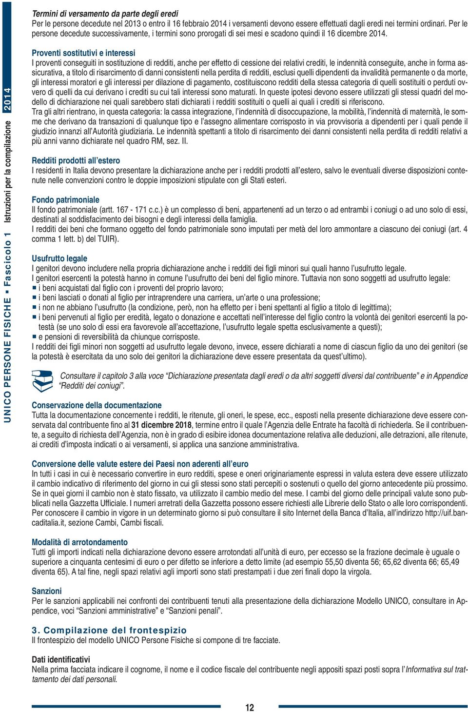 UNICO PERSONE FISICHE æ Fascicolo 1 Istruzioni per la compilazione 2014 Proventi sostitutivi e interessi I proventi conseguiti in sostituzione di redditi, anche per effetto di cessione dei relativi