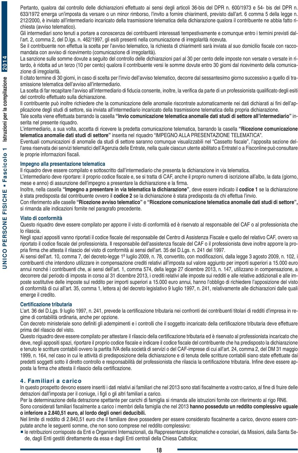 212/2000, è inviato all intermediario incaricato della trasmissione telematica della dichiarazione qualora il contribuente ne abbia fatto richiesta (avviso telematico).