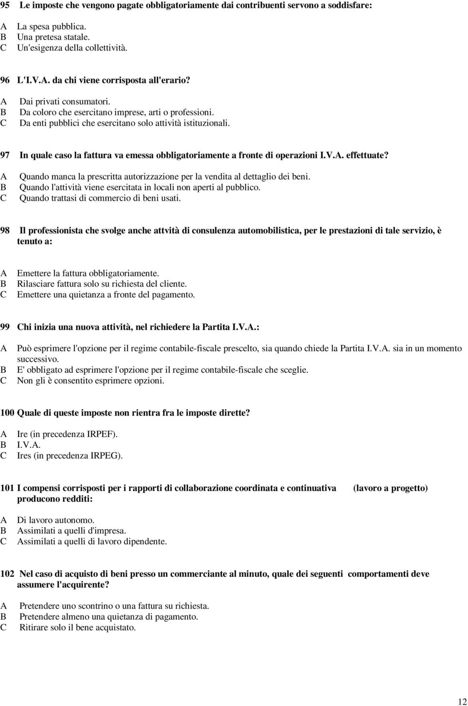 97 In quale caso la fattura va emessa obbligatoriamente a fronte di operazioni I.V.. effettuate? Quando manca la prescritta autorizzazione per la vendita al dettaglio dei beni.