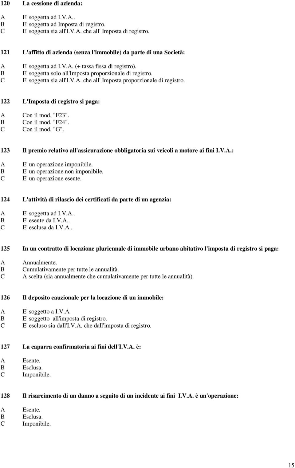 . che all' Imposta proporzionale di registro. 122 L'Imposta di registro si paga: on il mod. "F23". on il mod. "F24". on il mod. "G".