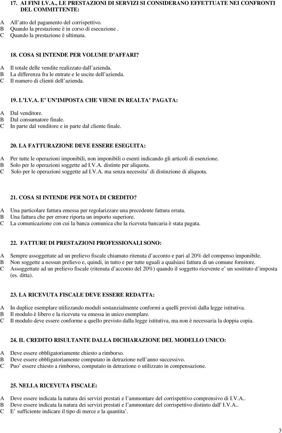 Il numero di clienti dell azienda. 19. L I.V.. E UN IMPOST HE VIENE IN RELT PGT: Dal venditore. Dal consumatore finale. In parte dal venditore e in parte dal cliente finale. 20.