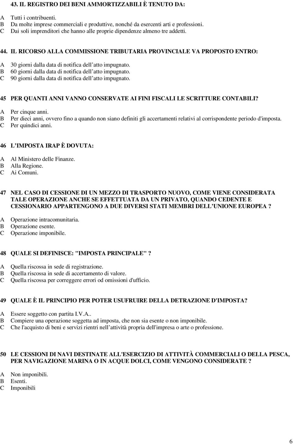 60 giorni dalla data di notifica dell atto impugnato. 90 giorni dalla data di notifica dell atto impugnato. 45 PER QUNTI NNI VNNO ONSERVTE I FINI FISLI LE SRITTURE ONTILI? Per cinque anni.