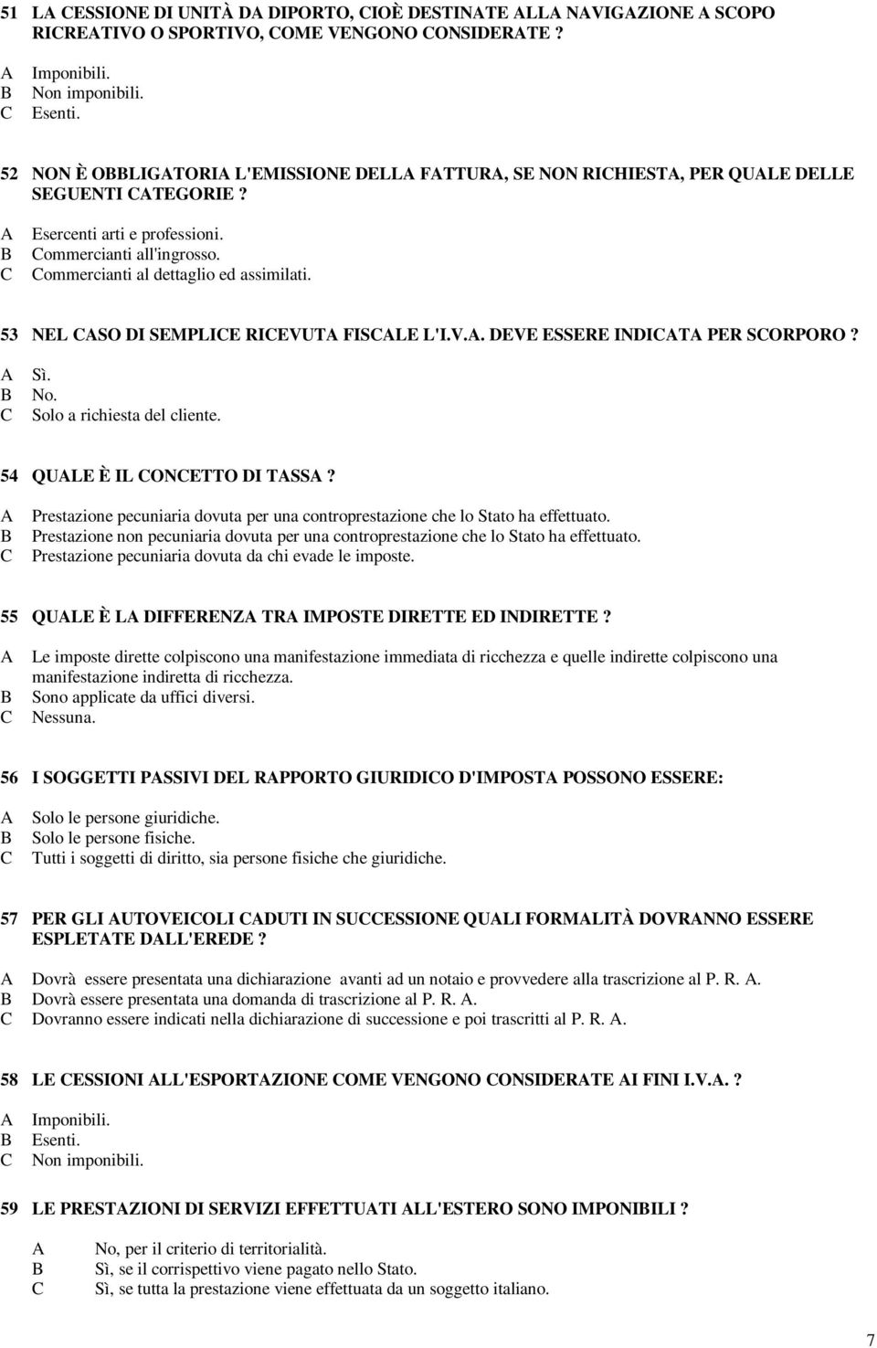 53 NEL SO DI SEMPLIE RIEVUT FISLE L'I.V.. DEVE ESSERE INDIT PER SORPORO? Sì. Solo a richiesta del cliente. 54 QULE È IL ONETTO DI TSS?