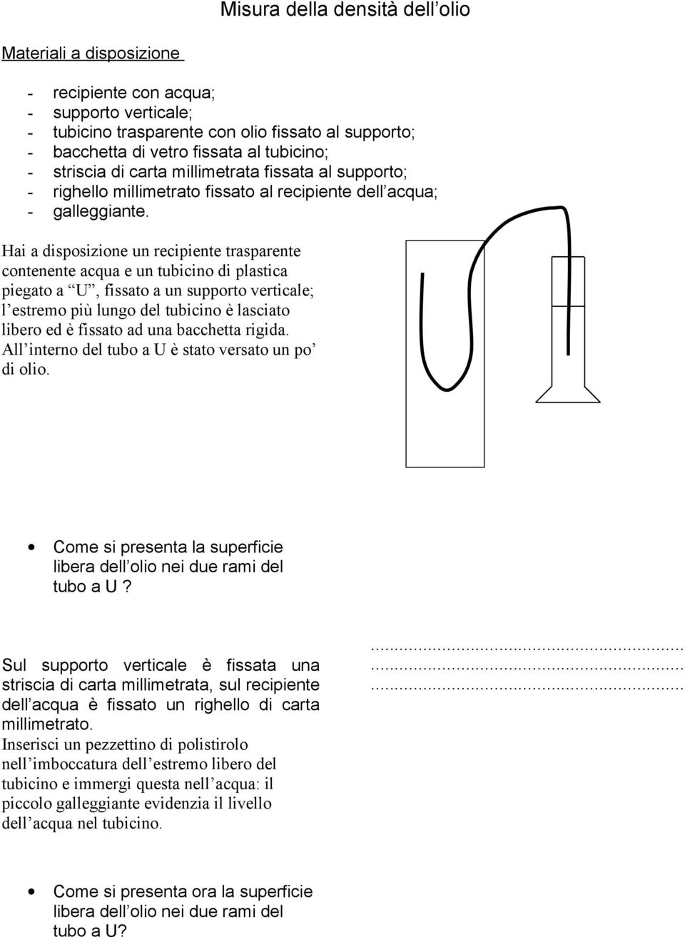 Hai a disposizione un recipiente trasparente contenente acqua e un tubicino di plastica piegato a U, fissato a un supporto verticale; l estremo più lungo del tubicino è lasciato libero ed è fissato