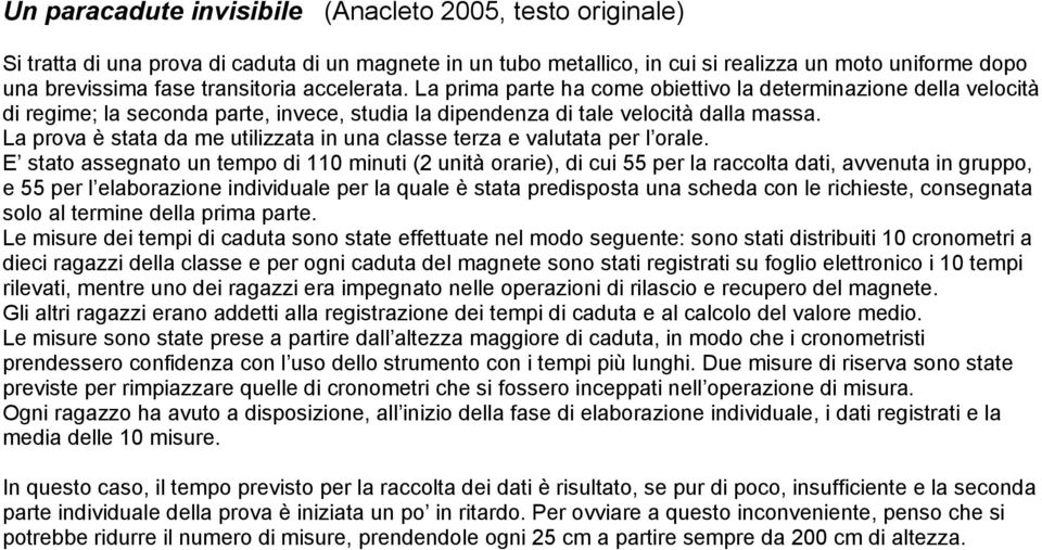 La prova è stata da me utilizzata in una classe terza e valutata per l orale.