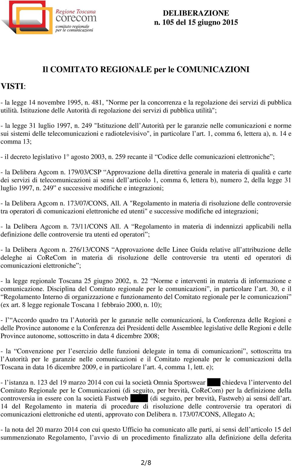 249 "Istituzione dell Autorità per le garanzie nelle comunicazioni e norme sui sistemi delle telecomunicazioni e radiotelevisivo", in particolare l art. 1, comma 6, lettera a), n.