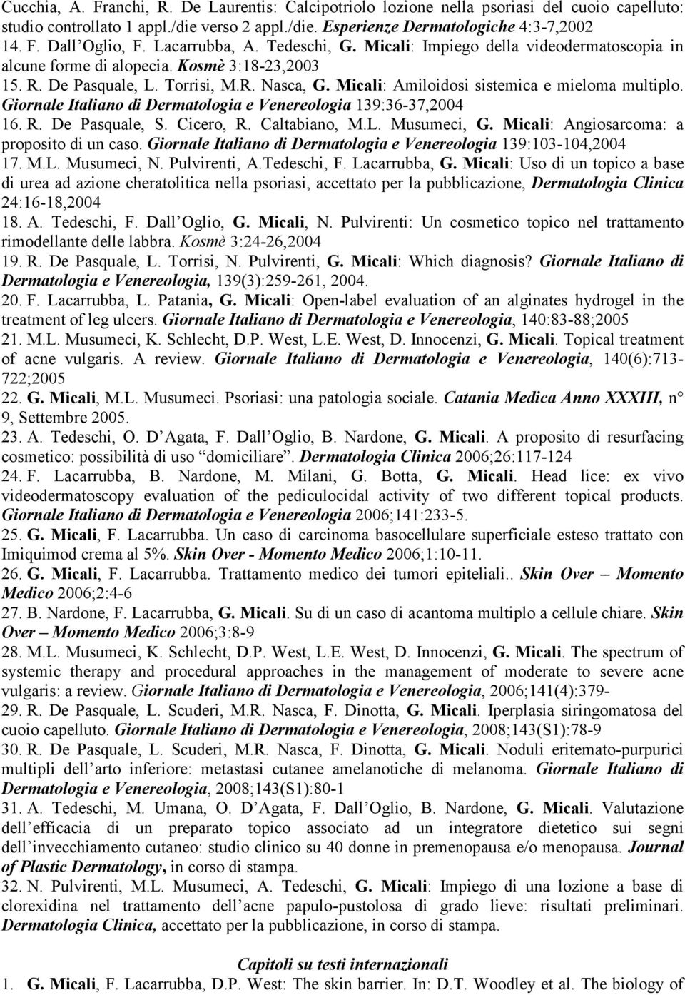 Micali: Amiloidosi sistemica e mieloma multiplo. Giornale Italiano di Dermatologia e Venereologia 139:36-37,2004 16. R. De Pasquale, S. Cicero, R. Caltabiano, M.L. Musumeci, G.