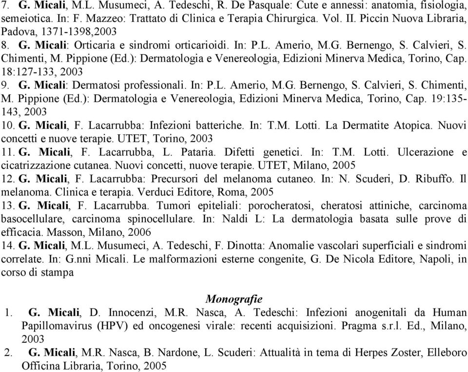 ): Dermatologia e Venereologia, Edizioni Minerva Medica, Torino, Cap. 18:127-133, 2003 9. G. Micali: Dermatosi professionali. In: P.L. Amerio, M.G. Bernengo, S. Calvieri, S. Chimenti, M. Pippione (Ed.