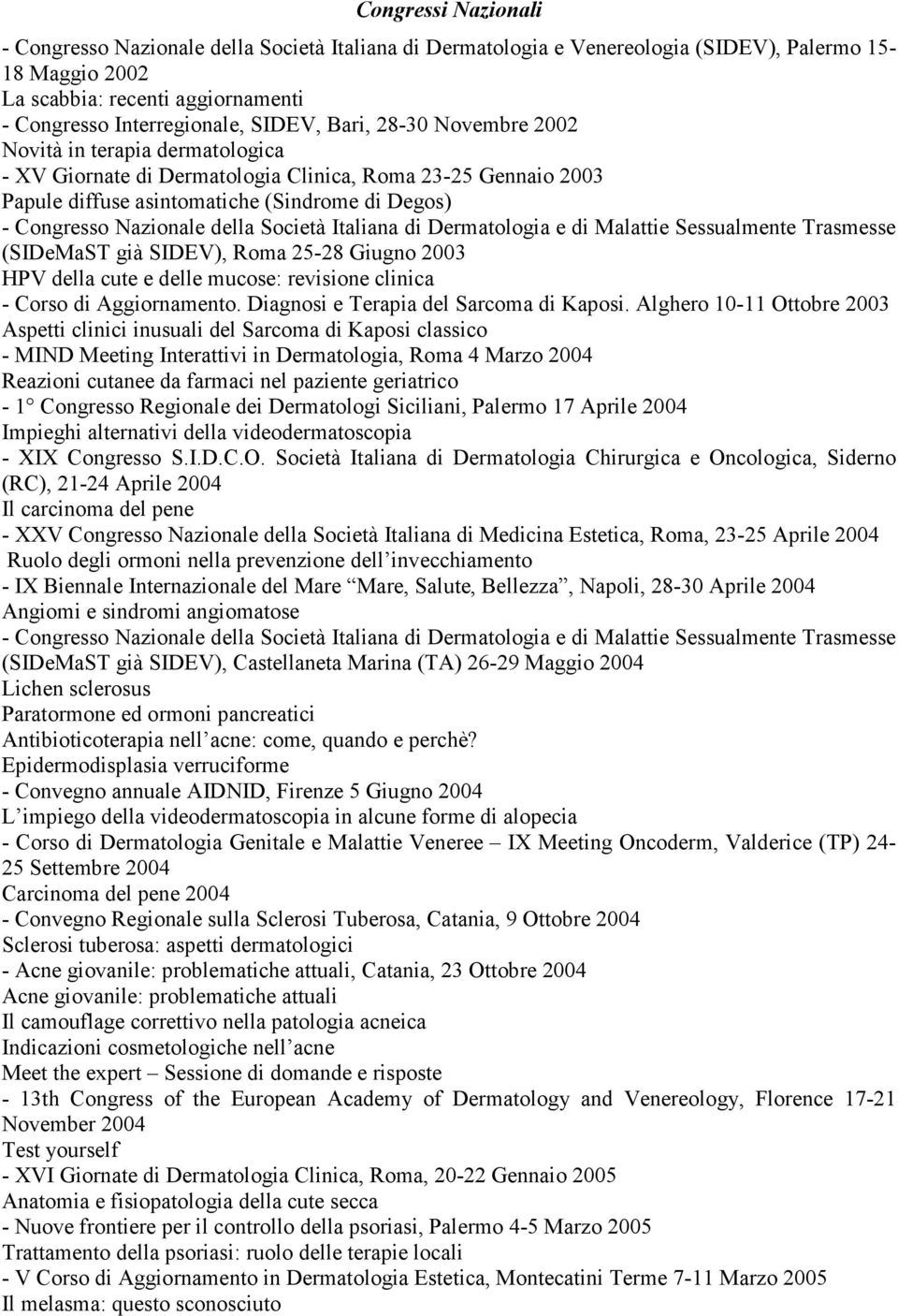 Società Italiana di Dermatologia e di Malattie Sessualmente Trasmesse (SIDeMaST già SIDEV), Roma 25-28 Giugno 2003 HPV della cute e delle mucose: revisione clinica - Corso di Aggiornamento.