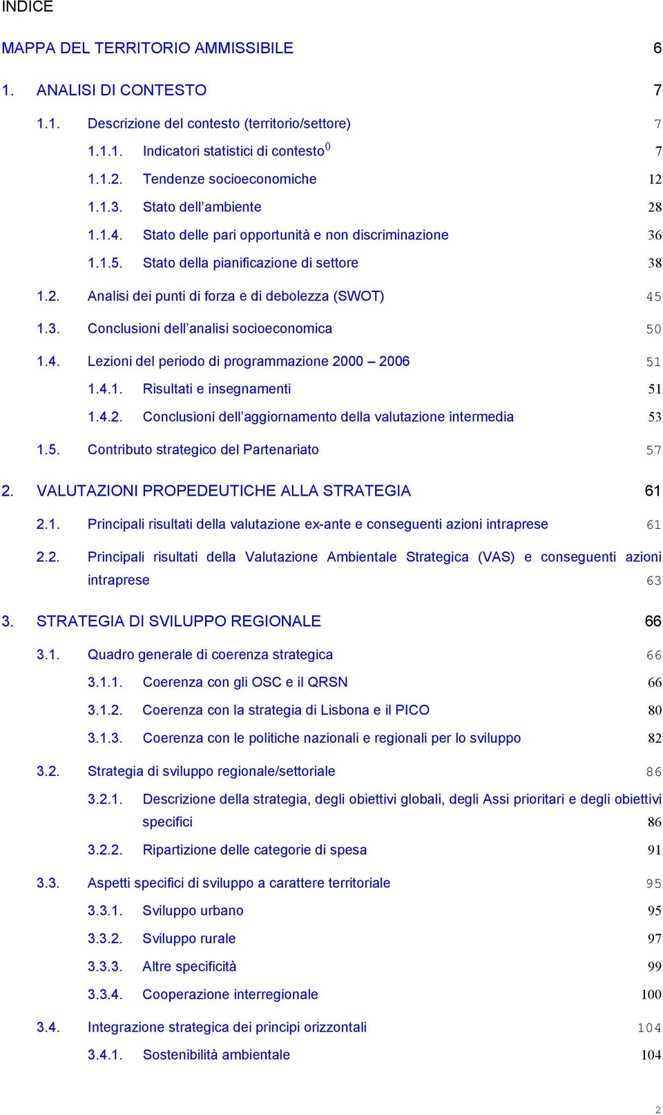 3. Conclusioni dell analisi socioeconomica 50 1.4. Lezioni del periodo di programmazione 2000 2006 51 1.4.1. Risultati e insegnamenti 51 1.4.2. Conclusioni dell aggiornamento della valutazione intermedia 53 1.