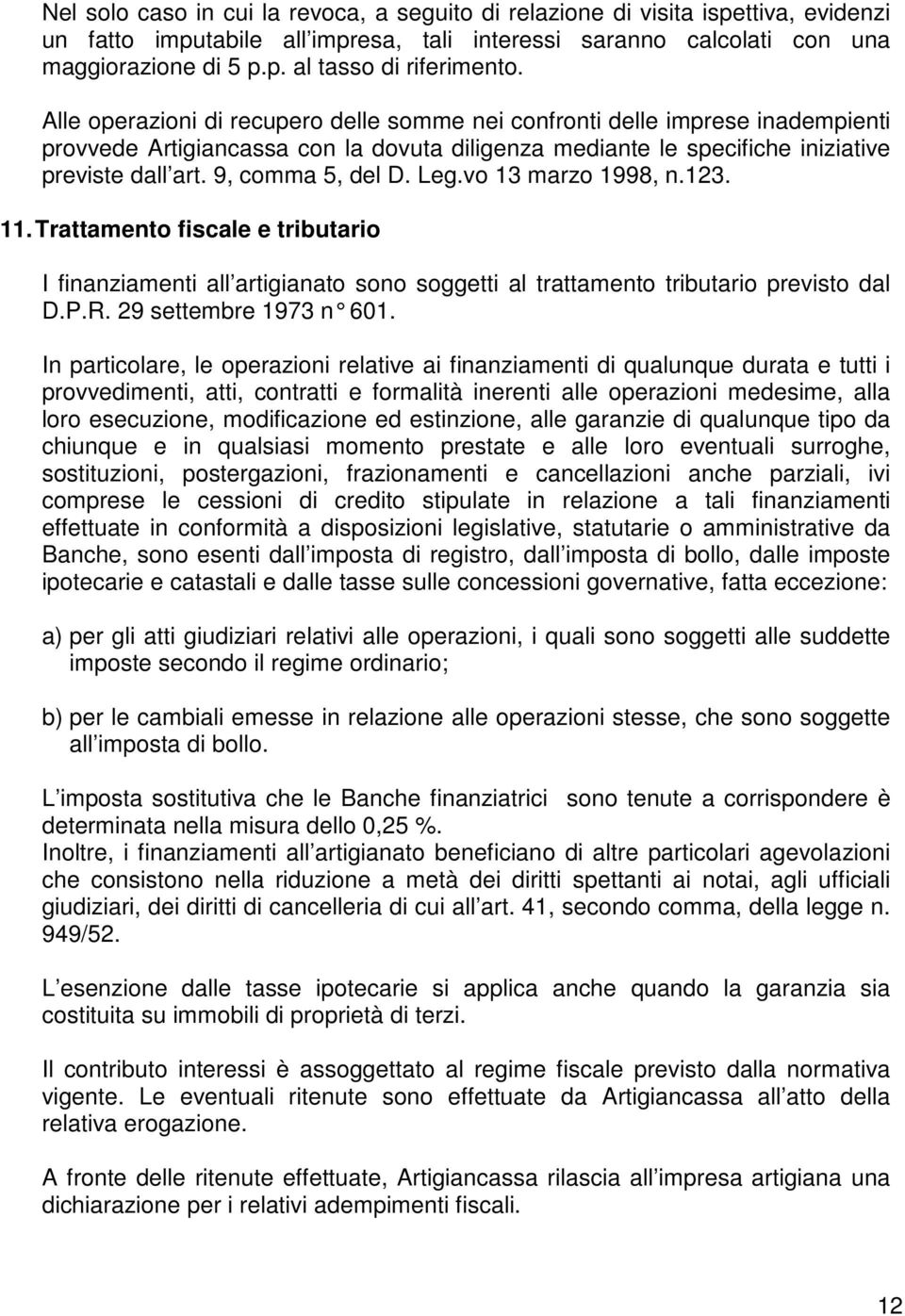 Leg.vo 13 marzo 1998, n.123. 11. Trattamento fiscale e tributario I finanziamenti all artigianato sono soggetti al trattamento tributario previsto dal D.P.R. 29 settembre 1973 n 601.