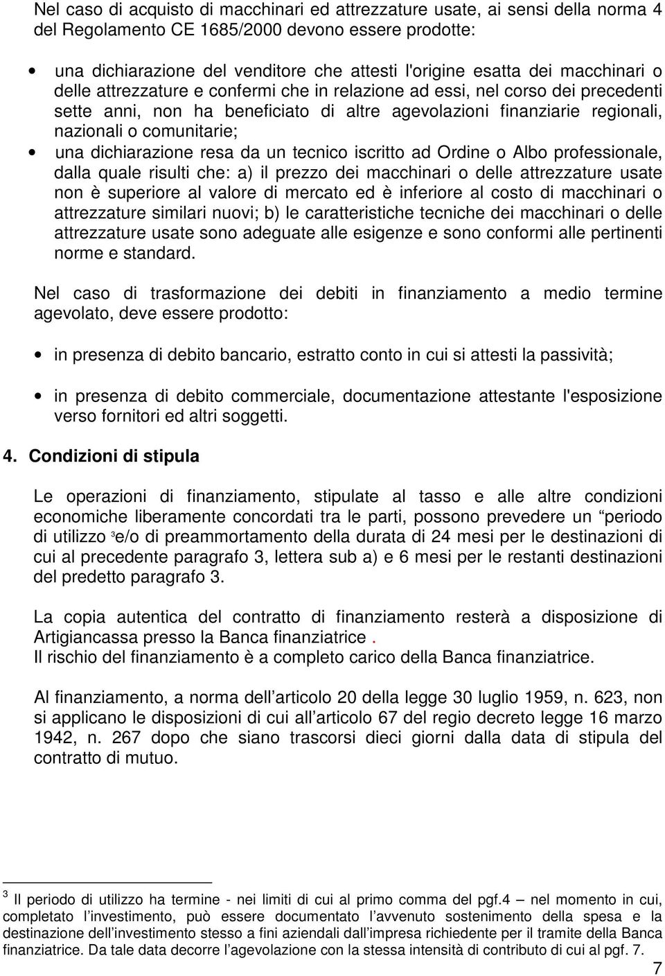 dichiarazione resa da un tecnico iscritto ad Ordine o Albo professionale, dalla quale risulti che: a) il prezzo dei macchinari o delle attrezzature usate non è superiore al valore di mercato ed è