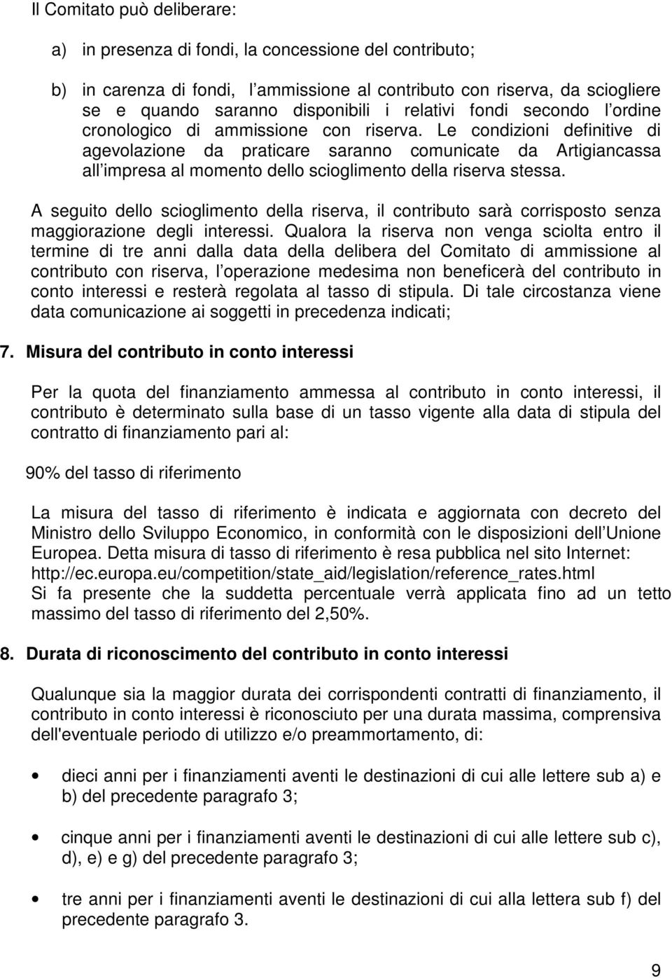 Le condizioni definitive di agevolazione da praticare saranno comunicate da Artigiancassa all impresa al momento dello scioglimento della riserva stessa.