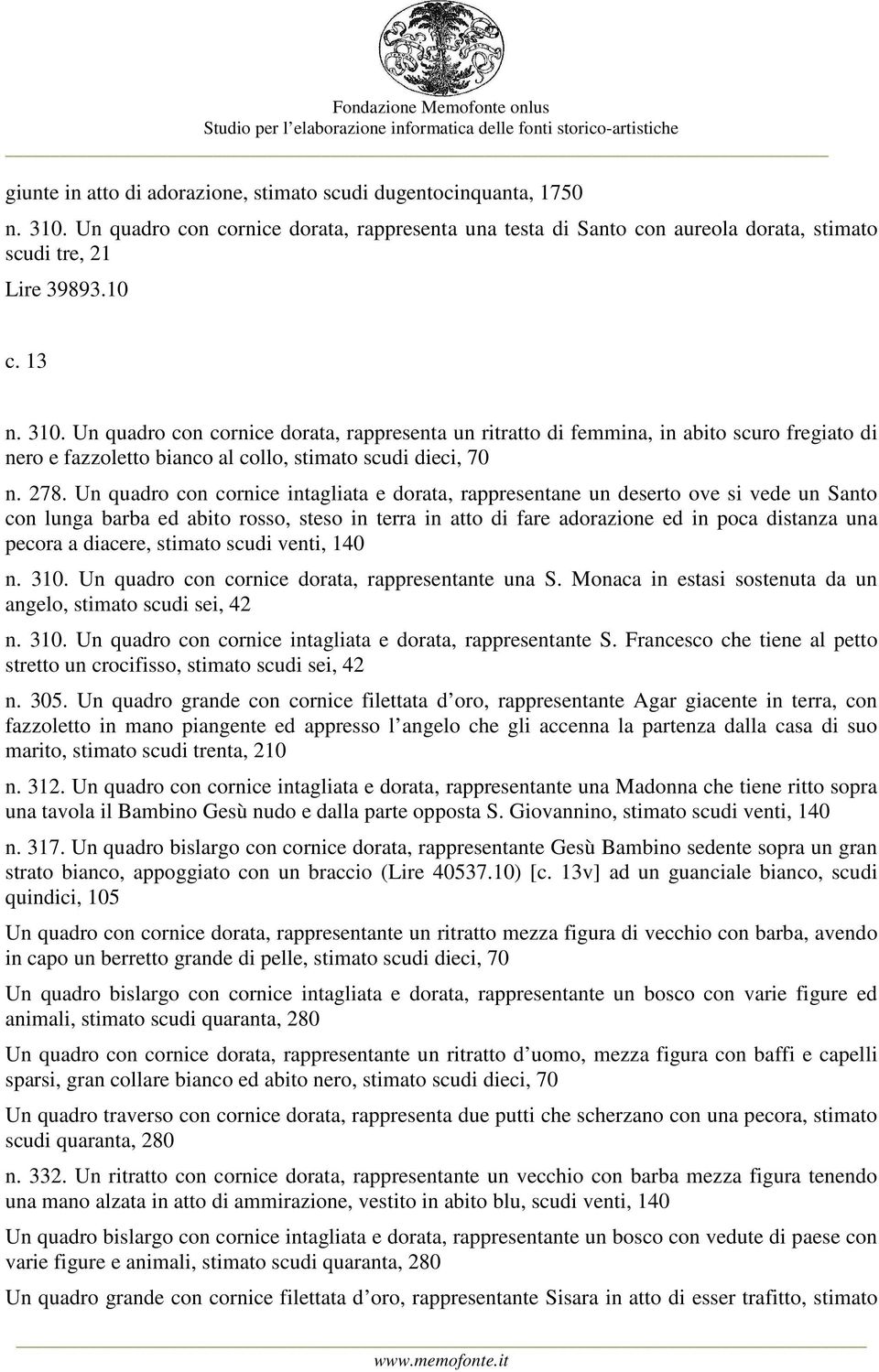 Un quadro con cornice intagliata e dorata, rappresentane un deserto ove si vede un Santo con lunga barba ed abito rosso, steso in terra in atto di fare adorazione ed in poca distanza una pecora a