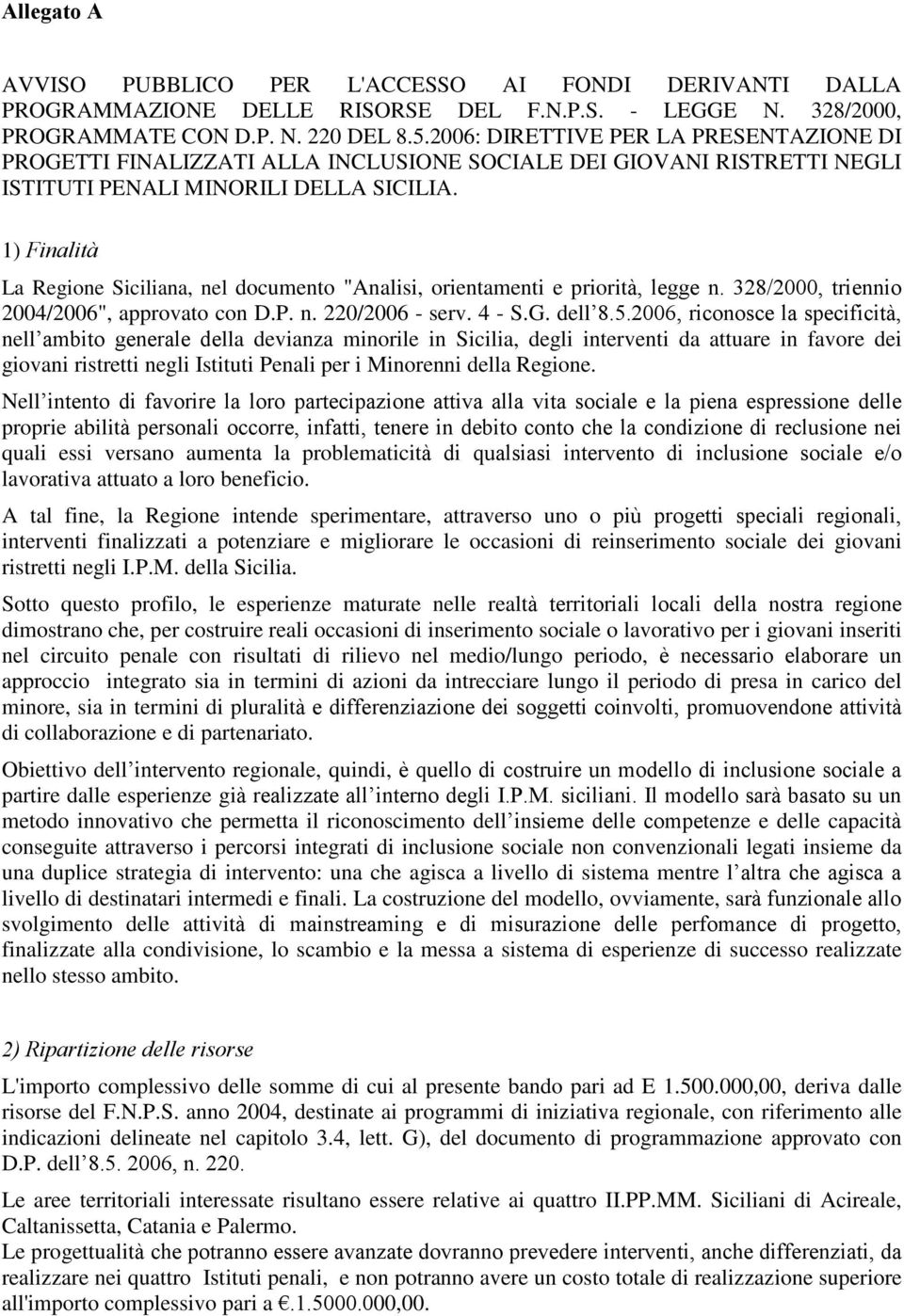 1) Finalità La Regione Siciliana, nel documento "Analisi, orientamenti e priorità, legge n. 328/2000, triennio 2004/2006", approvato con D.P. n. 220/2006 - serv. 4 - S.G. dell 8.5.