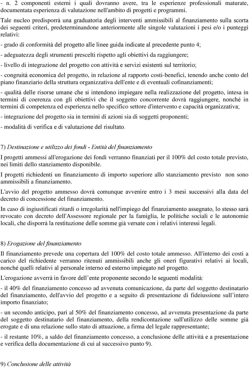 relativi: - grado di conformità del progetto alle linee guida indicate al precedente punto 4; - adeguatezza degli strumenti prescelti rispetto agli obiettivi da raggiungere; - livello di integrazione