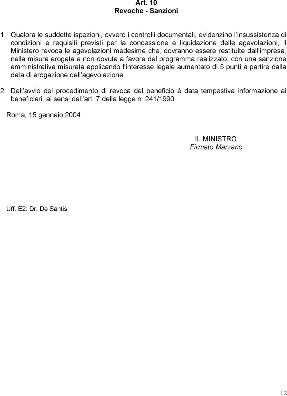 realizzato, con una sanzione amministrativa misurata applicando l interesse legale aumentato di 5 punti a partire dalla data di erogazione dell agevolazione.