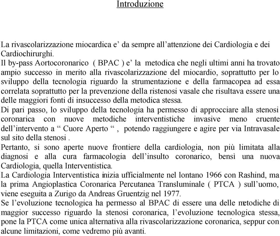 riguardo la strumentazione e della farmacopea ad essa correlata soprattutto per la prevenzione della ristenosi vasale che risultava essere una delle maggiori fonti di insuccesso della metodica stessa.