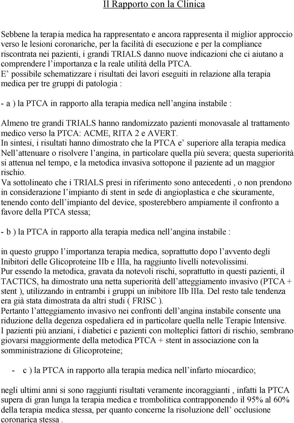 E possibile schematizzare i risultati dei lavori eseguiti in relazione alla terapia medica per tre gruppi di patologia : - a ) la PTCA in rapporto alla terapia medica nell angina instabile : Almeno