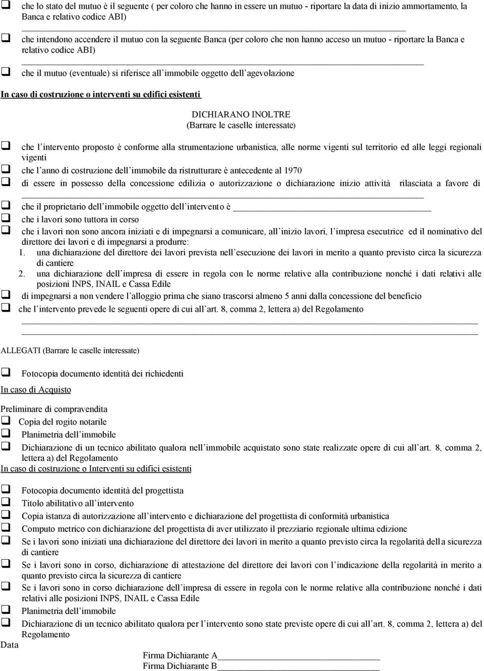 costruzione o interventi su edifici esistenti DICHIARANO INOLTRE (Barrare le caselle interessate) che l intervento proposto è conforme alla strumentazione urbanistica, alle norme vigenti sul