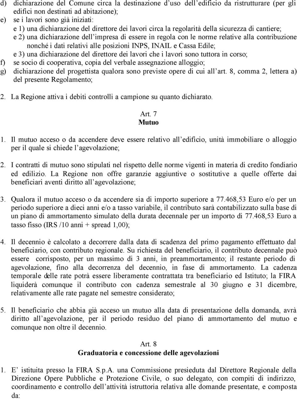 posizioni INPS, INAIL e Cassa Edile; e 3) una dichiarazione del direttore dei lavori che i lavori sono tuttora in corso; f) se socio di cooperativa, copia del verbale assegnazione alloggio; g)