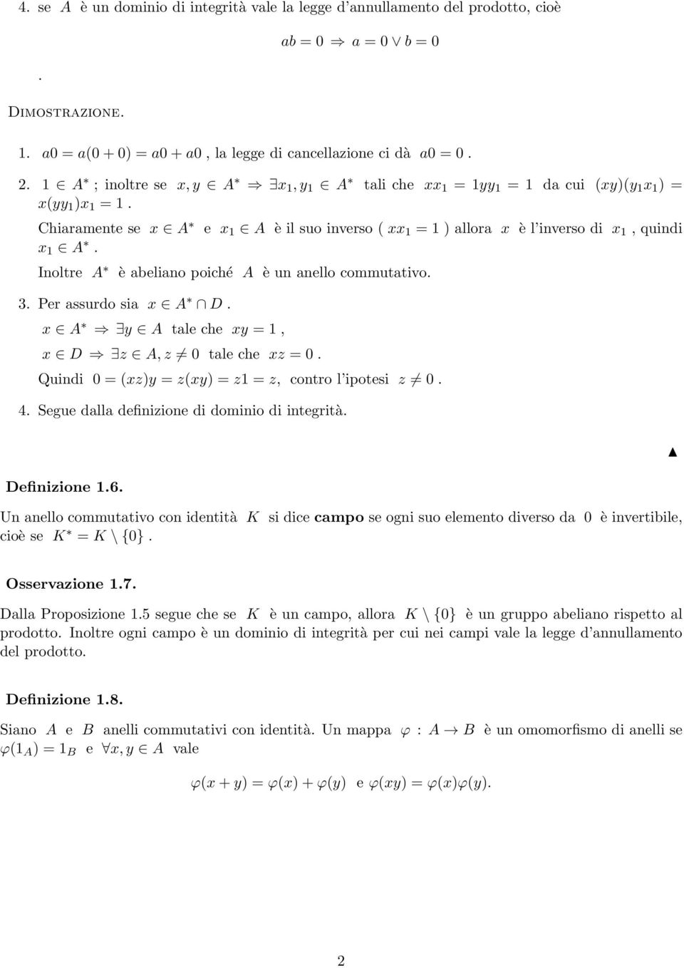 Inoltre A e x 1 A è il suo inverso ( xx 1 = 1 ) allora x è l inverso di x 1, quindi è abeliano poiché A è un anello commutativo. 3. Per assurdo sia x A D.