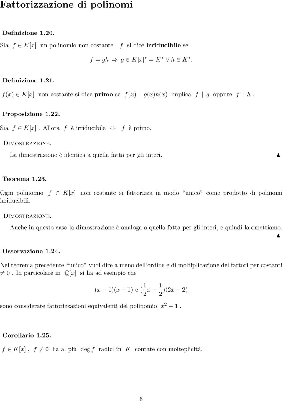 La dimostrazione è identica a quella fatta per gli interi. Teorema 1.23. Ogni polinomio f K[x] non costante si fattorizza in modo unico come prodotto di polinomi irriducibili.