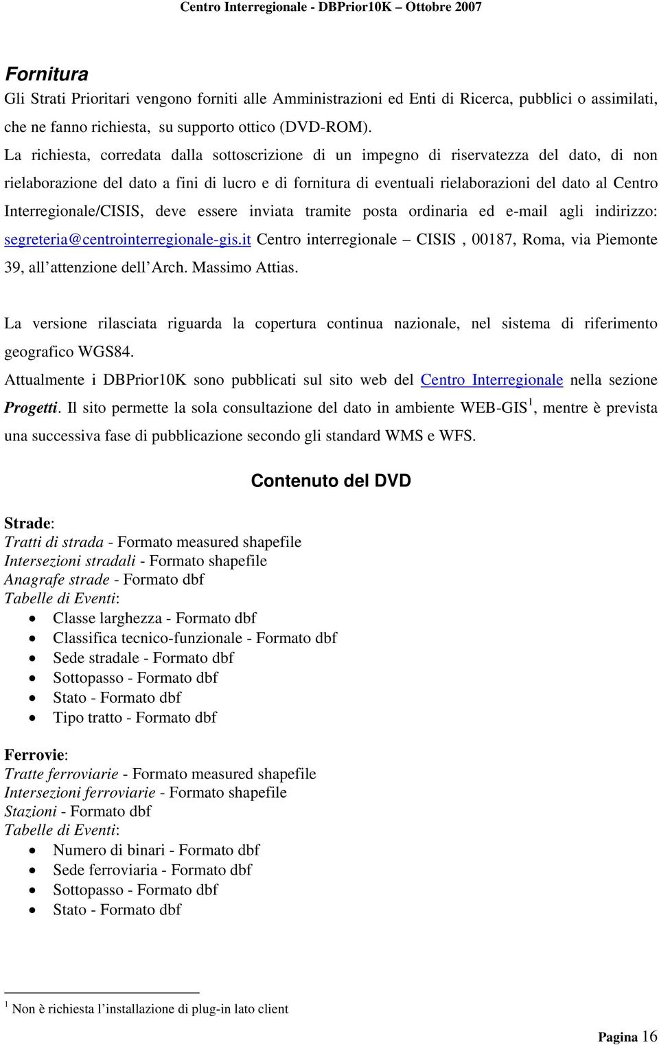 Interregionale/CISIS, deve essere inviata tramite posta ordinaria ed e-mail agli indirizzo: segreteria@centrointerregionale-gis.