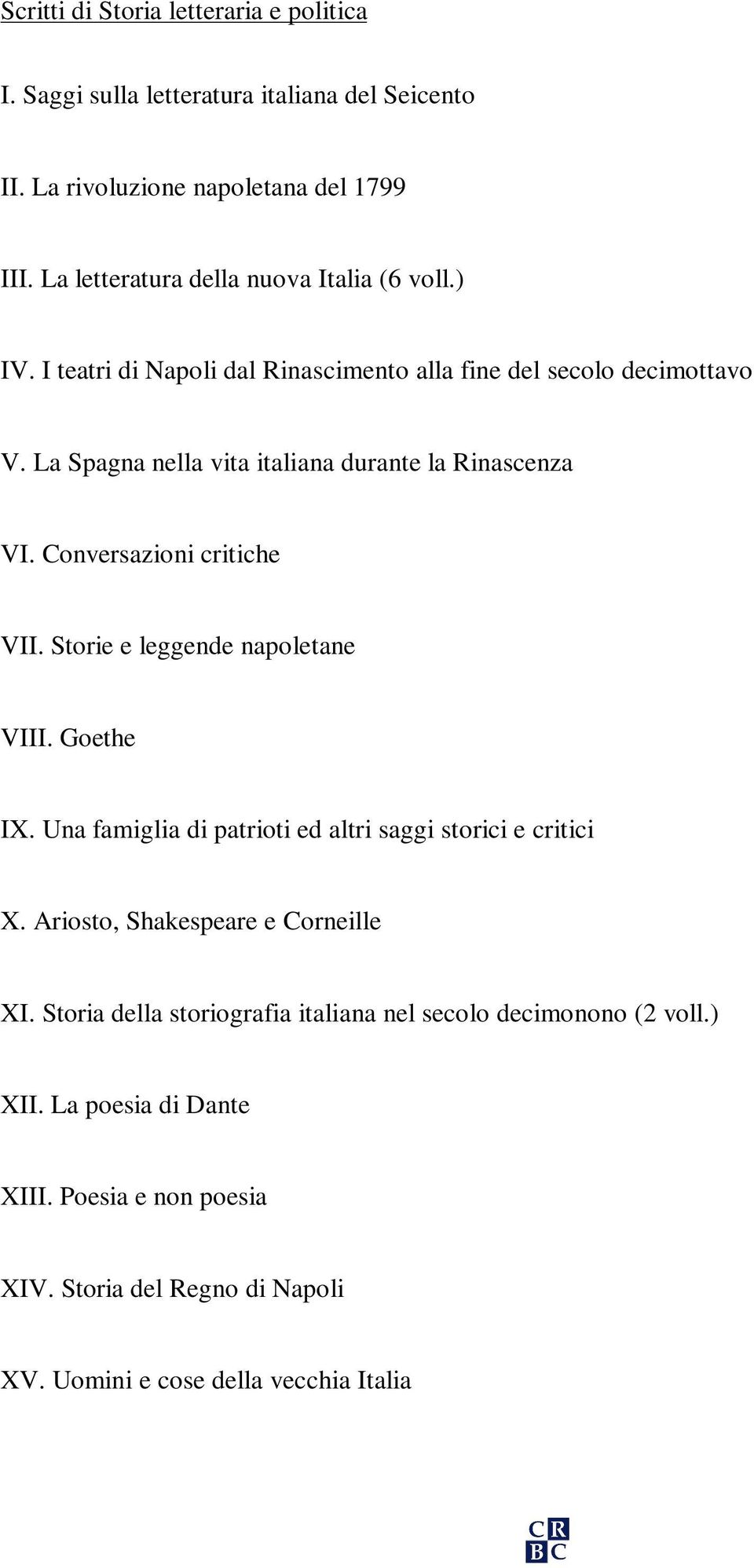 La Spagna nella vita italiana durante la Rinascenza VI. Conversazioni critiche VII. Storie e leggende napoletane VIII. Goethe IX.