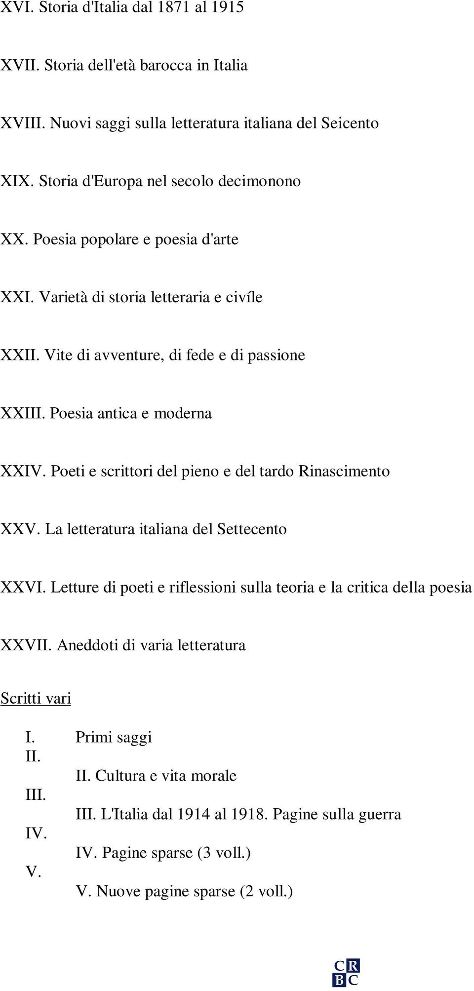 Poeti e scrittori del pieno e del tardo Rinascimento XXV. La letteratura italiana del Settecento XXVI. Letture di poeti e riflessioni sulla teoria e la critica della poesia XXVII.