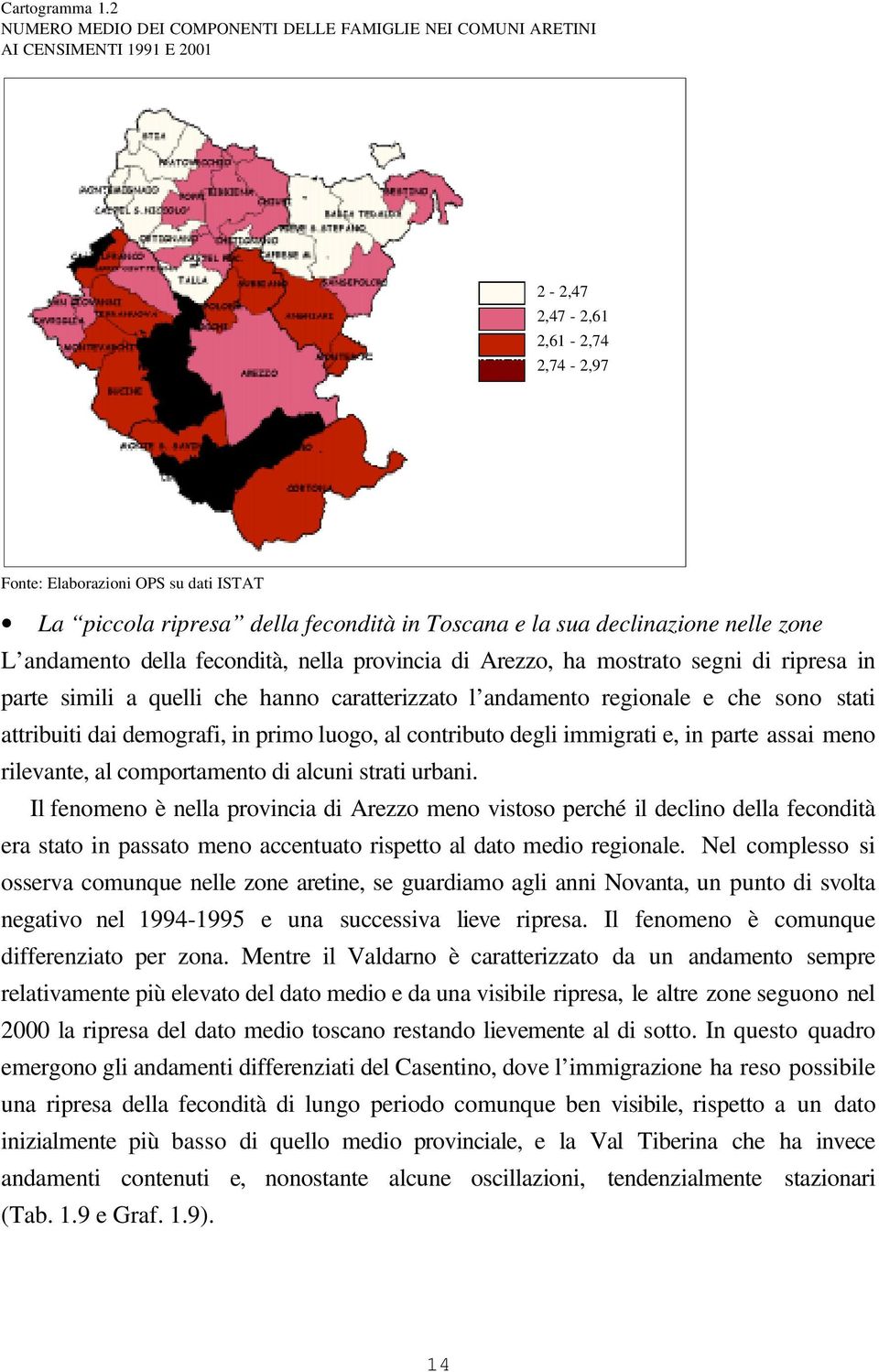 in Toscana e la sua declinazione nelle zone L andamento della fecondità, nella provincia di Arezzo, ha mostrato segni di ripresa in parte simili a quelli che hanno caratterizzato l andamento
