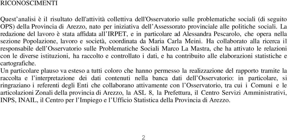 La redazione del lavoro è stata affidata all IRPET, e in particolare ad Alessandra Pescarolo, che opera nella sezione Popolazione, lavoro e società, coordinata da Maria Carla Meini.