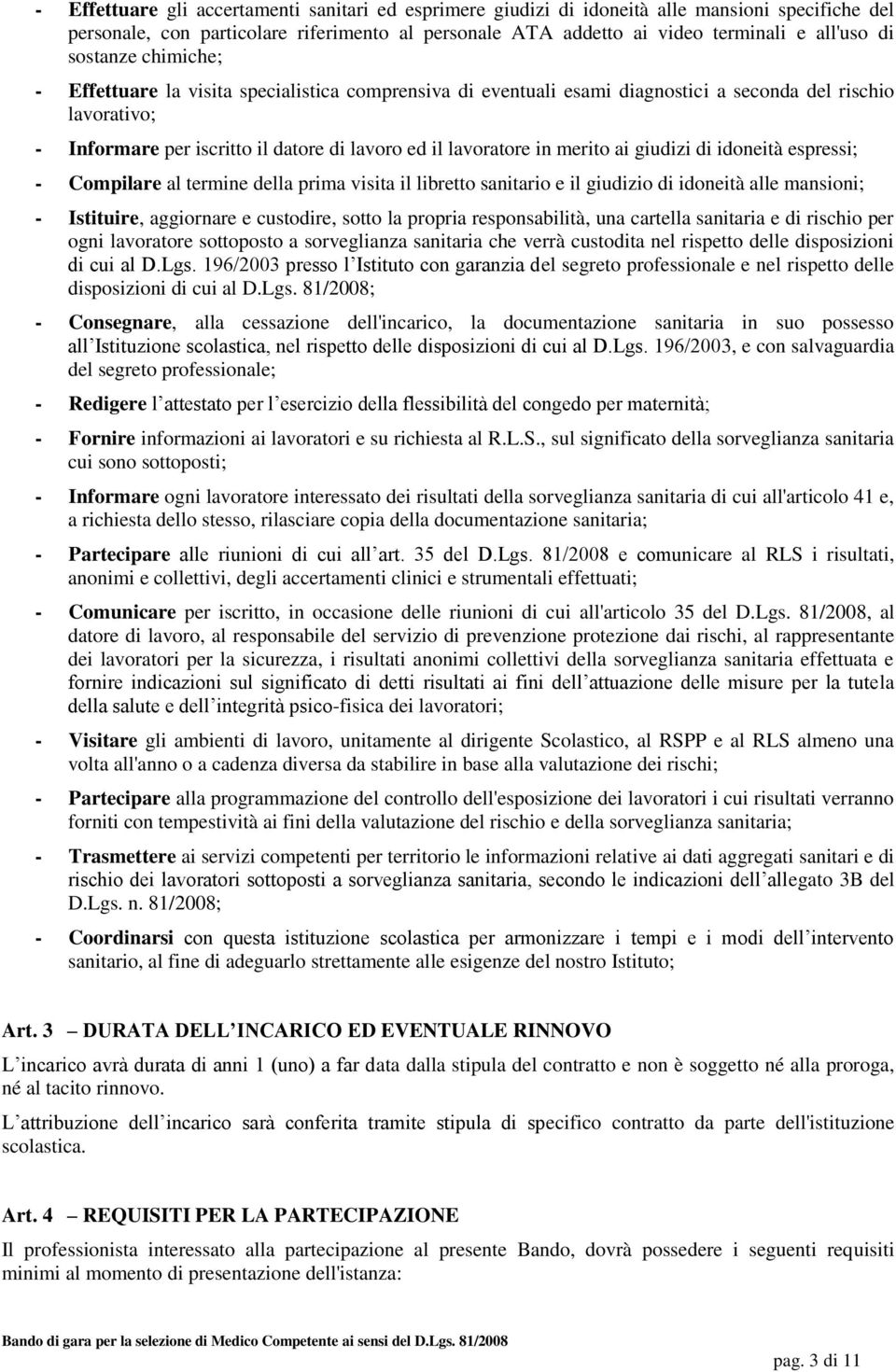 merito ai giudizi di idoneità espressi; - Compilare al termine della prima visita il libretto sanitario e il giudizio di idoneità alle mansioni; - Istituire, aggiornare e custodire, sotto la propria