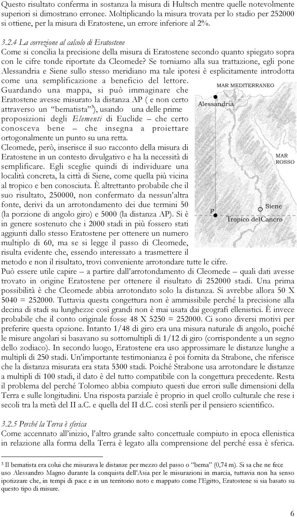 2000 si ottiene, per la misura di Eratostene, un errore inferiore al 2%. 3.2.4 La correzione al calcolo di Eratostene Come si concilia la precisione della misura di Eratostene secondo quanto spiegato sopra con le cifre tonde riportate da Cleomede?