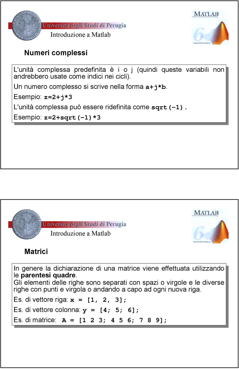 a+j*b. Esempio: Esempio: z=2+j*3 z=2+j*3 L'unità L'unitàcomplessa può puòessere ridefita ridefita come come sqrt(-1).