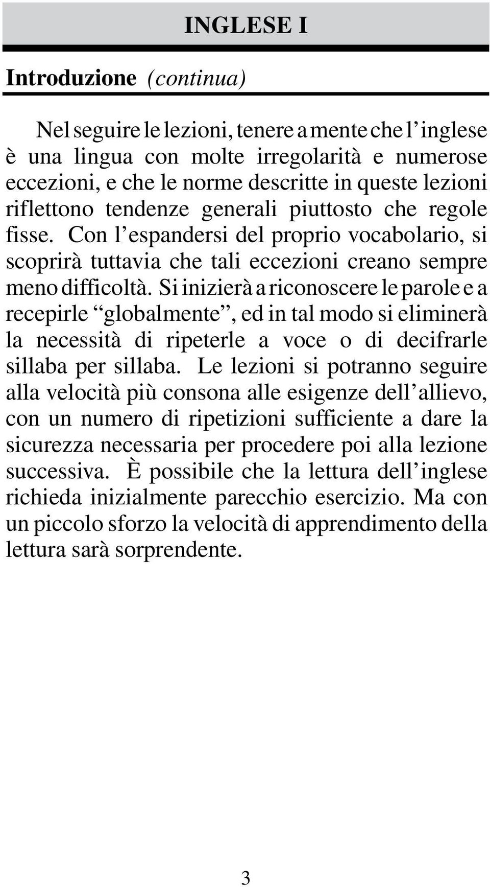 Si inizierà a riconoscere le parole e a recepirle globalmente, ed in tal modo si eliminerà la necessità di ripeterle a voce o di decifrarle sillaba per sillaba.