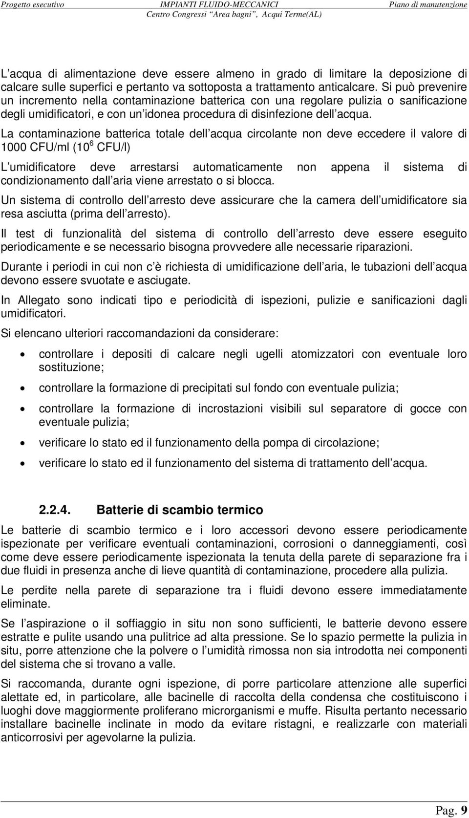 La contaminazione batterica totale dell acqua circolante non deve eccedere il valore di 1000 CFU/ml (10 6 CFU/l) L umidificatore deve arrestarsi automaticamente non appena il sistema di